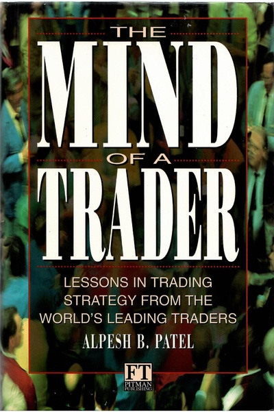 Книга: The Mind of a Trader: Lessons in Trading Strategy from the World's Leading Traders / Разум трейдера: уроки торговой стратегии от ведущих трейдеров мира (Alpesh B. Patel) ; Pitman Publishing, 1997 