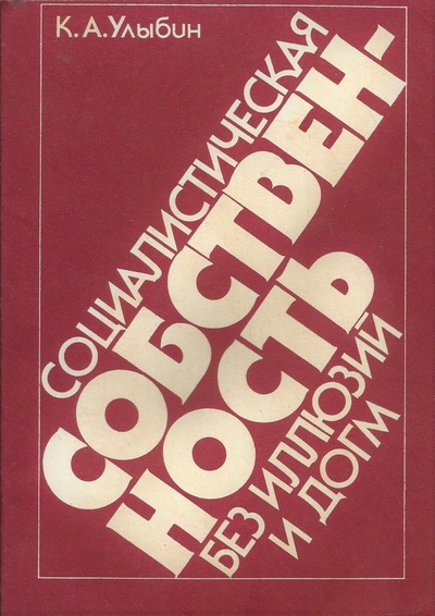 Книга: Социалистическая собственность без иллюзий и догм (Улыбин К. А.) ; Высшая школа, 1990 