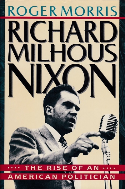 Книга: Richard Milhous Nixon: The Rise of an American Politician. Ричард Милхаус Никсон: восхождение американского политика. Роджер Моррис (Roger Morris) ; Henry Holt and Company