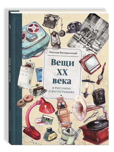 Книга: Вещи XX века в рисунках и фотографиях (Беловинский Леонид Васильевич) ; Речь, 2021 