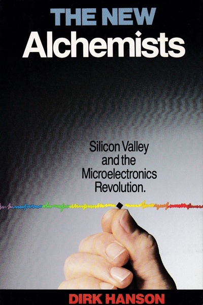 Книга: The New Alchemists: Silicon Valley and the Microelectronics Revolution. Новые алхимики: Силиконовая долина и революция в микроэлектронике (Dirk Hanson) ; Little, Brown and Company
