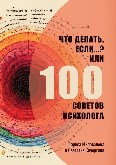 Книга: Что делать, если Или 100 советов психолога (Лариса Милованова) ; Ridero, 2022 