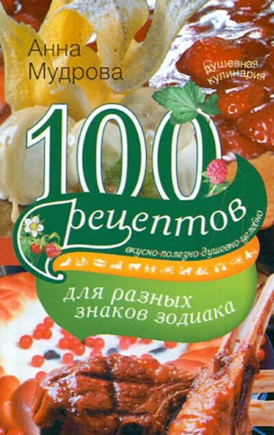 Книга: 100 рецептов для разных знаков зодиака (Мудрова Анна) ; Центрполиграф, 2012 