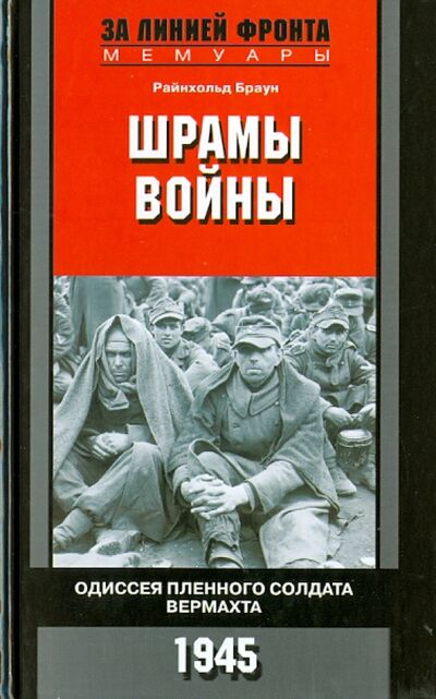 Книга: Шрамы войны. Одиссея пленного солдата вермахта. 1945 (Браун Райнхольд) ; Центрполиграф, 2013 