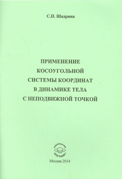 Книга: Применение косоугольной системы координат в динамике (Шадрина София Петровна) ; Спутник+, 2014 