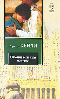 Книга: Окончательный диагноз (Артур Хейли) ; Neoclassic, ВКТ, АСТ Москва, АСТ, 2010 
