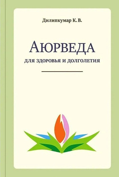 Книга: Аюрведа для здоровья и долголетия (Дилипкумар К. В.) ; Саттва, 2021 