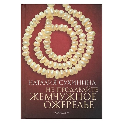 Книга: Книга: Не продавайте жемчужное ожерелье. Автор: Наталия Сухинина (Наталия Сухинина) ; Алавастр, 2022 