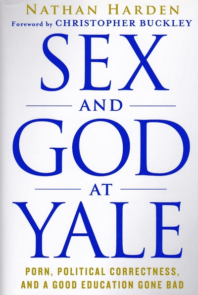 Книга: Sex and God at Yale: Porn, Political Correctness, and a Good Education Gone Bad. Секс и Бог в Йельском университете: порно, политическая корректность и испортившееся хорошее образование. Натан Харден (Nathan Harden) ; Thomas Dunne Books, St. Martin's Press, 2012 
