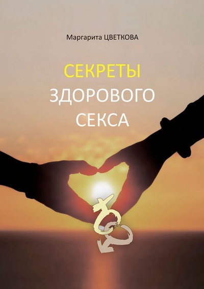 Книга: Секреты здорового секса (Маргарита Цветкова) ; Ridero, 2022 
