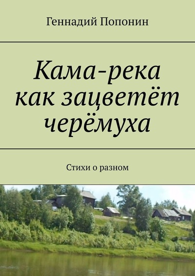Книга: Кама-река как зацветет черемуха (Геннадий Попонин) ; Ridero, 2022 