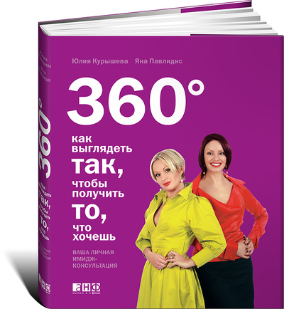 Книга: 360 градусов. Как выглядеть так, чтобы получить то, что хочешь (Юлия Курышева, Яна Павлидис) ; Альпина нон-фикшн, 2008 