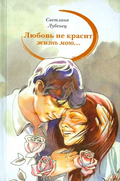 Книга: "Любовь не красит жизнь мою…" (Лубенец Светлана Анатольевна) ; Аквилегия-М, 2016 