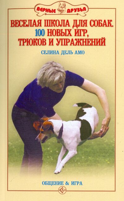 Книга: Веселая школа для собак. 100 совершенно новых игр, трюков и упражнений (Дель Амо Селина) ; Аквариум-Принт, 2015 