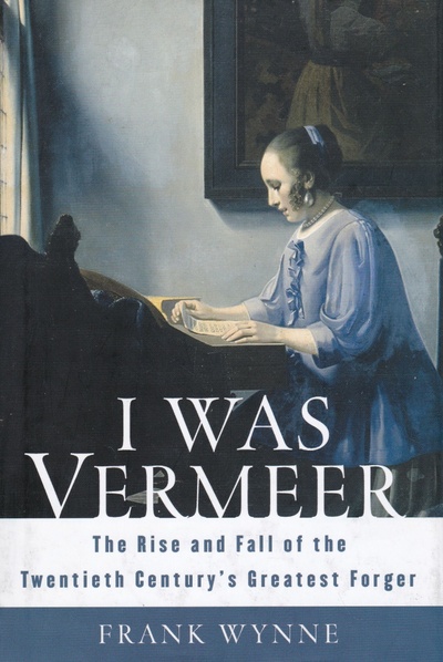 Книга: I Was Vermeer: The Rise and Fall of the Twentieth Century's Greatest Forger. Я был Вермеером: взлет и падение величайшего фальсификатора двадцатого века (Frank Wynne) ; Bloomsbury