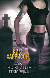Книга: Как ни крути - помрешь (Ким Харрисон) ; АСТ, Neoclassic, Астрель, 2011 