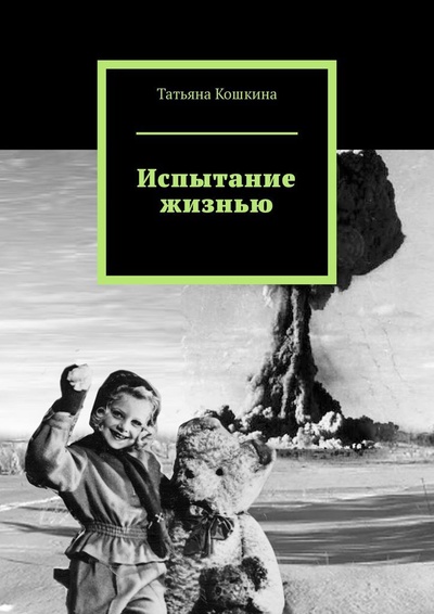 Книга: Испытание жизнью (Татьяна Кошкина) ; Ridero, 2023 