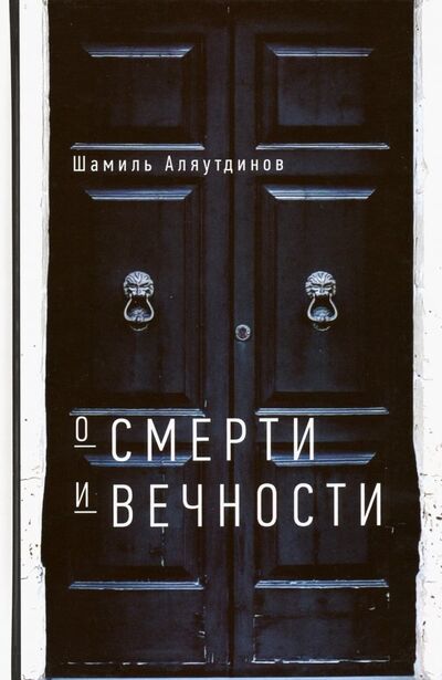 Книга: О смерти и вечности (Аляутдинов Шамиль Рифатович) ; Диля, 2021 