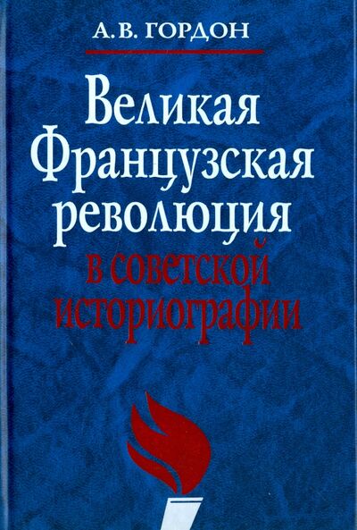 Книга: Великая французская революция в советской историографии (Гордон Александр Владимирович) ; Наука, 2009 