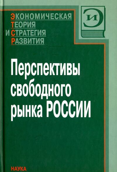 Книга: Перспективы свободного рынка России (Логинов В., Еваленко М., Семенова А.) ; Наука, 2007 