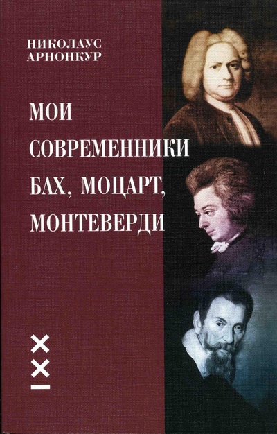 Книга: Николаус Арнонкур. Мои современники: Бах, Моцарт, Монтеверди (Николаус Арнонкур) ; Классика-XXI