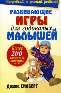 Книга: Развивающие игры для годовалых малышей (Джеки Силберг) ; Попурри, 2006 