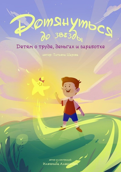 Книга: Шарова Дотянуться до звезды. Детям о труде, деньгах и заработке. (Татьяна Шарова) ; Самиздат, 2022 