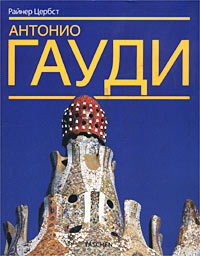 Книга: Антонио Гауди: Жизнь в архитектуре (Райнер Цербст) ; Арт-Родник, Taschen, 2002 