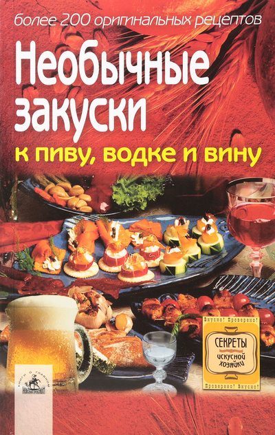 Книга: Необычные закуски к пиву, водке и вину. Более 200 оригинальных рецептов; Невский проспект, 2006 