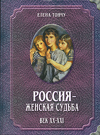 Книга: Россия - женская судьба. Век ХХ-ХХI (Елена Тончу) ; Тончу, 2004 