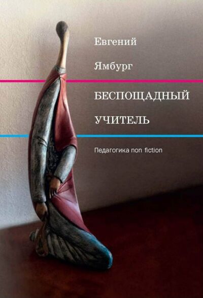 Книга: Беспощадный учитель: педагогика non-fiction (Ямбург Евгений Александрович) ; Бослен, 2019 