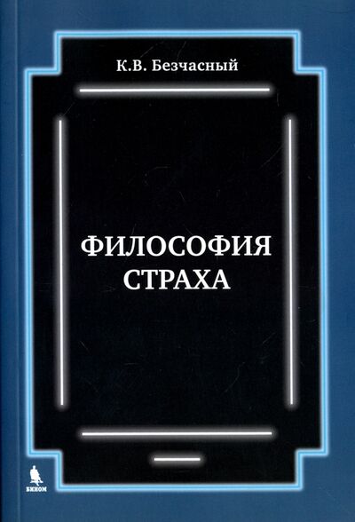 Книга: Философия страха (Безчасный Константин Васильевич) ; Бином, 2017 