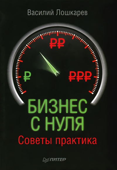 Книга: Бизнес с нуля. Советы практика (Василий Лошкарев) ; Питер, 2012 