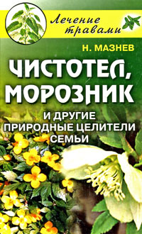 Книга: Чистотел, морозник и другие природные целители семьи (Н. Мазнев) ; Рипол Классик, Лада, 2005 