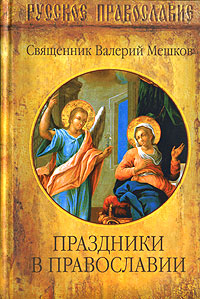 Книга: Праздники в Православии (Священик Валерий Мешков) ; Вече, 2007 