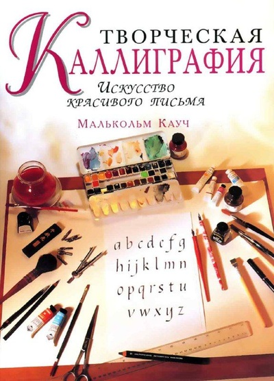 Книга: Творческая каллиграфия. Искусство красивого письма (Малькольм Кауч) ; Роберт М. Тод, Белфакс, 1998 