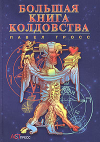 Книга: Большая книга колдовства, или Новейшая книга теней (Павел Гросс) ; АСТ-Пресс Книга, 2004 