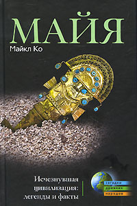 Книга: Майя. Исчезнувшая цивилизация. Легенды и факты (Майкл Ко) ; Центрполиграф, 2010 