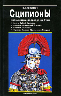 Книга: Сципионы. Знаменитые полководцы Рима (Ю. Н. Тимахович) ; Современное слово, 2005 