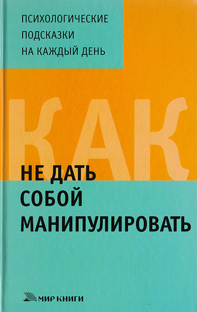 Книга: Как не дать собой манипулировать (Арефьева Т., Улыбина Ю., Тарасова Е.) ; Мир книги, 2008 