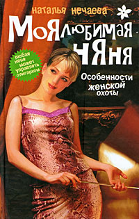 Книга: Моя любимая няня. Особенности женской охоты. Книга 1 (Наталья Нечаева) ; Олма-Пресс, 2006 
