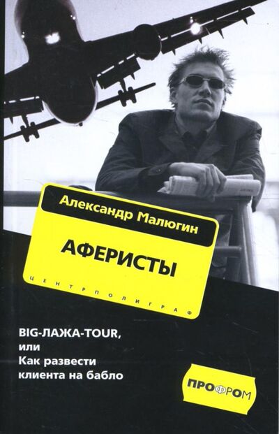 Книга: Аферисты. BIG-ЛАЖА-TOUR, или Как развести клиента на бабло (Малюгин Александр) ; Центрполиграф, 2007 