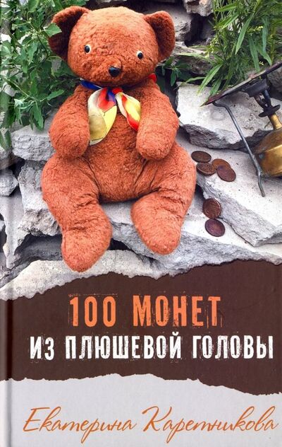 Книга: 100 монет из плюшевой головы (Каретникова Екатерина Алексеевна) ; Аквилегия-М, 2018 