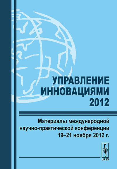 Книга: Управление инновациями-2012. Материалы международной научно-практической конференции 19-21 ноября 2012 г.; Ленанд, 2012 