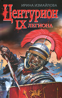 Книга: Центурион IX легиона (Ирина Измайлова) ; Эксмо, Яуза, 2010 
