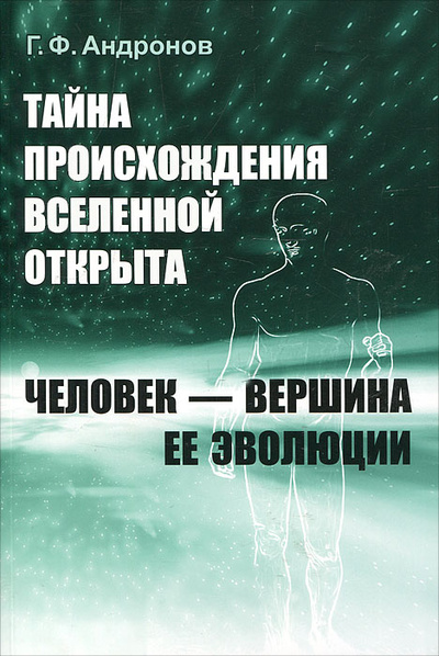 Книга: Тайна происхождения Вселенной открыта. Человек - вершина ее эволюции (Г. Ф. Андронов) ; Ленанд, 2012 