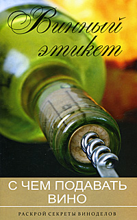 Книга: Винный этикет. С чем подавать вино; Сибирское университетское издательство, 2010 