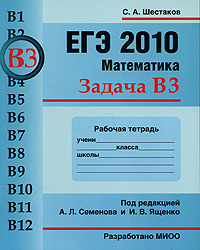 Книга: ЕГЭ 2010. Математика. Задача В3. Рабочая тетрадь (С. А. Шестаков) ; МЦНМО, 2010 