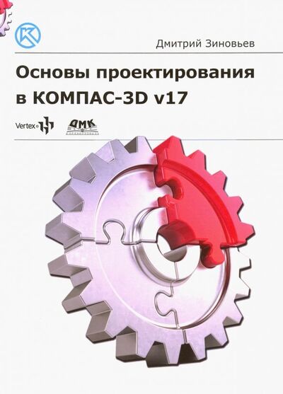 Книга: Основы проектирования в КОМПАС-3D v17 (Зиновьев Дмитрий Валериевич) ; ДМК-Пресс, 2019 