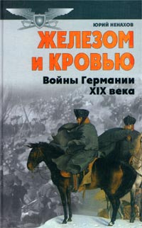 Книга: Железом и кровью (Войны Германии в XIX веке) (Юрий Ненахов) ; АСТ, Харвест, 2002 